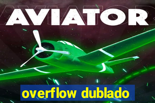 overflow dublado